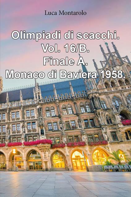 Olimpiadi di scacchi. Vol. 16/B: Finale A. Monaco di Baviera 1958 - Luca Montarolo - copertina