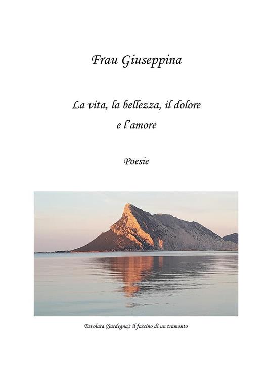 La vita, la bellezza, il dolore e l'amore - Giuseppina Frau - copertina