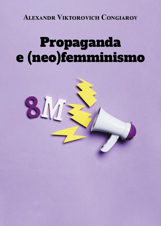 Propaganda e (neo)femminismo - Alexandr Viktorovich Congiarov - copertina