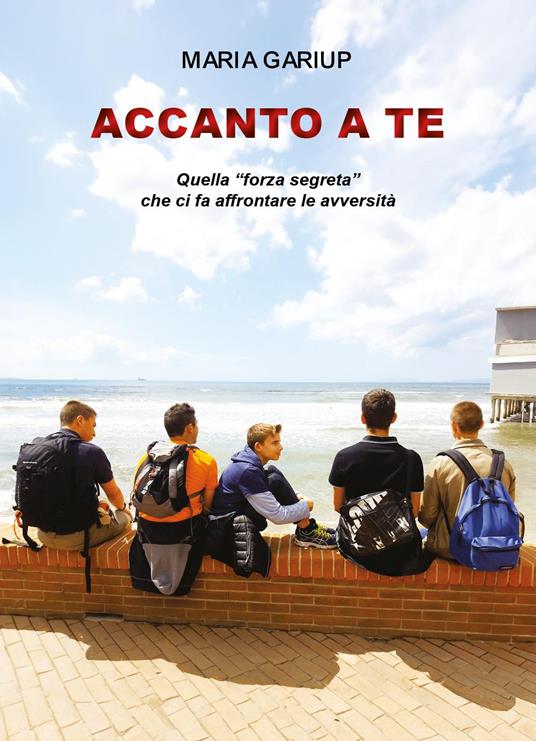 Accanto a te. Quella «forza segreta» che ci fa affrontare le avversità - Maria Gariup - copertina