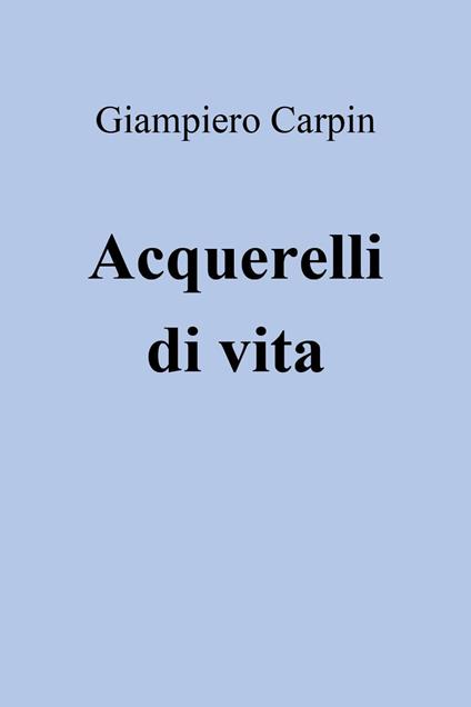 Acquerelli di vita - Giampiero Carpin - copertina