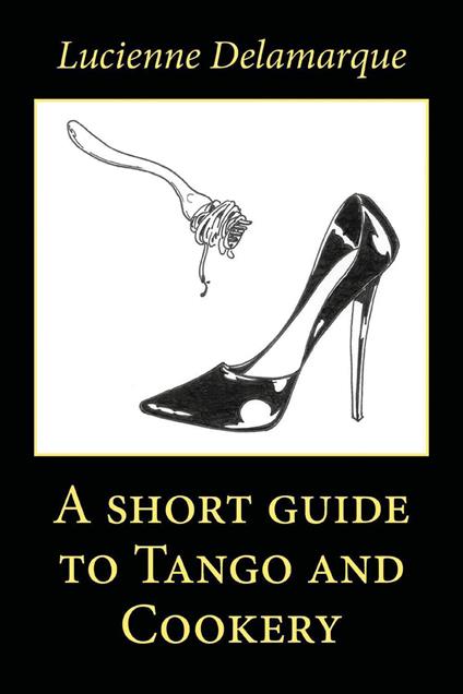 A short guide to tango and cookery - Lucienne Delamarque - copertina