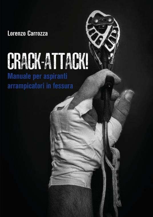 Crack-attack! Manuale per aspiranti arrampicatori in fessura - Lorenzo Carrozza - copertina