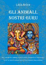 Gli animali, nostri guru. Miti, archetipi, simboli, effetti fisici, energetici e psicologici, in più di trenta asana delol yoga ispirati agli animali