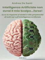 Intelligenza Artificiale non avrai il mio scalpo... forse! Ecco le risposte ai dubbi e alle perplessità di tutti noi sull'Intelligenza Artificiale