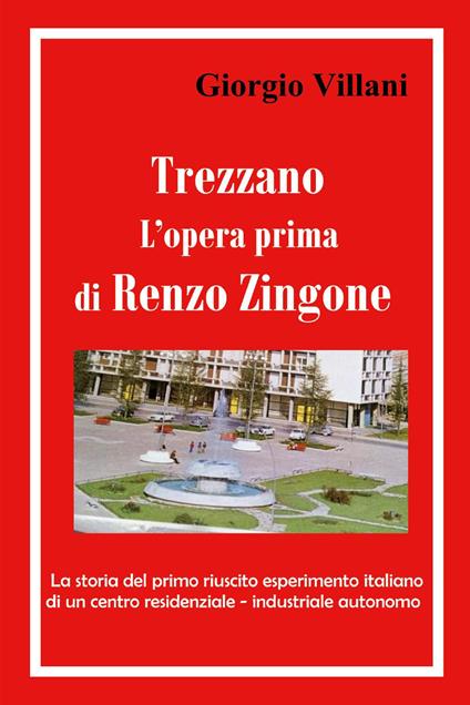 Trezzano: l'opera prima di Renzo Zingone. La storia del primo riuscito esperimento italiano di un centro residenziale-industriale autonomo - Giorgio Villani - copertina