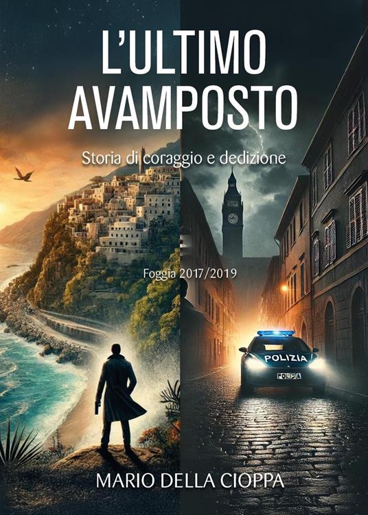 L'ultimo avamposto. Foggia, storia di coraggio e dedizione - Mario Della Cioppa - copertina