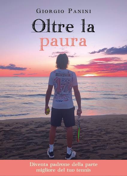 Oltre la paura. Diventa padrone della parte migliore del tuo tennis - Giorgio Panini - copertina