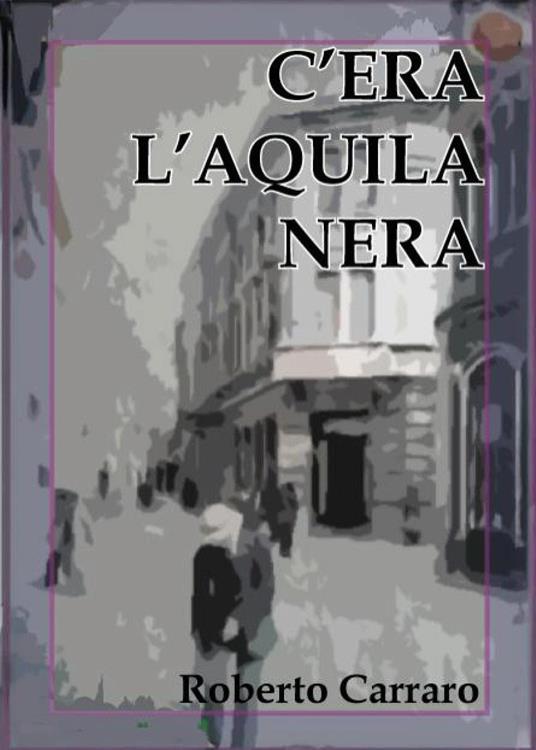 C'era l'Aquila Nera - Roberto Carraro - copertina