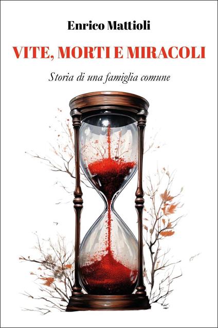 Vite, morti e miracoli. Storia di una famiglia comune - Enrico Mattioli - copertina