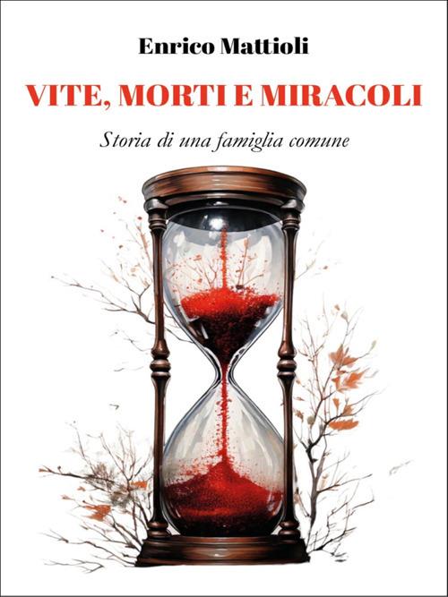 Vite, morti e miracoli. Storia di una famiglia comune - Enrico Mattioli - ebook