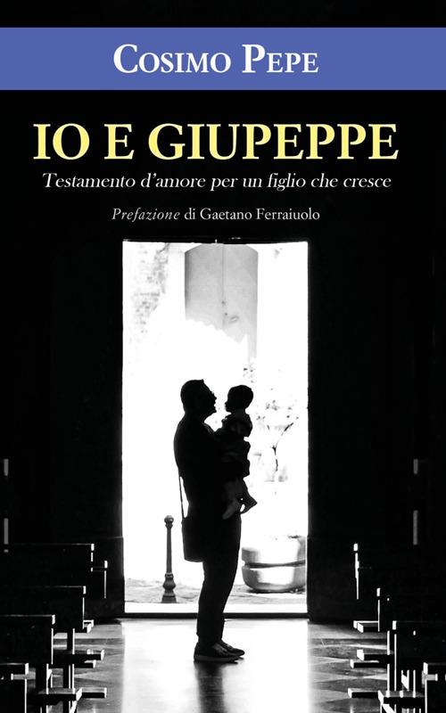 Io e Giupeppe. Testamento d'amore per un figlio che cresce - Cosimo Pepe - ebook
