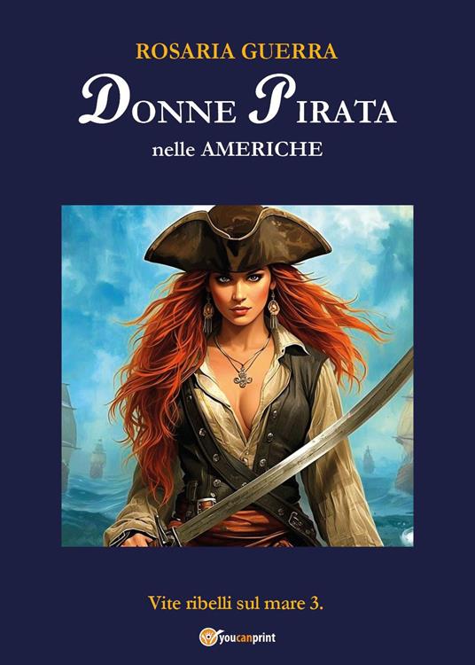 Donne pirata nelle Americhe. Vite ribelli sul mare. Vol. 3 - Rosaria Guerra - copertina