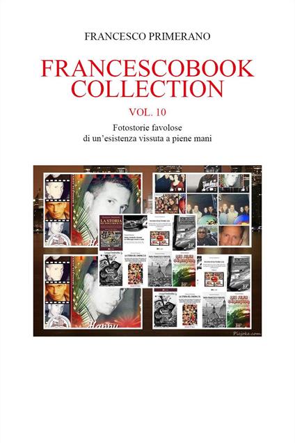 Francescobook collection. Vol. 10: Fotostorie favolose di un'esistenza vissuta a piene mani - Francesco Primerano - copertina