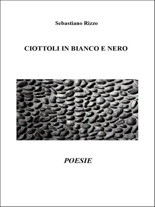 Ciottoli in bianco e nero - Sebastiano Rizzo - ebook