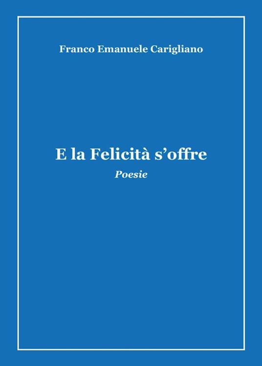 E la felicità s'offre - Franco Emanuele Carigliano - copertina