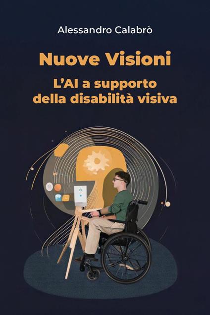 Nuove visioni. L'AI a supporto della disabilità visiva - Alessandro Calabrò - copertina