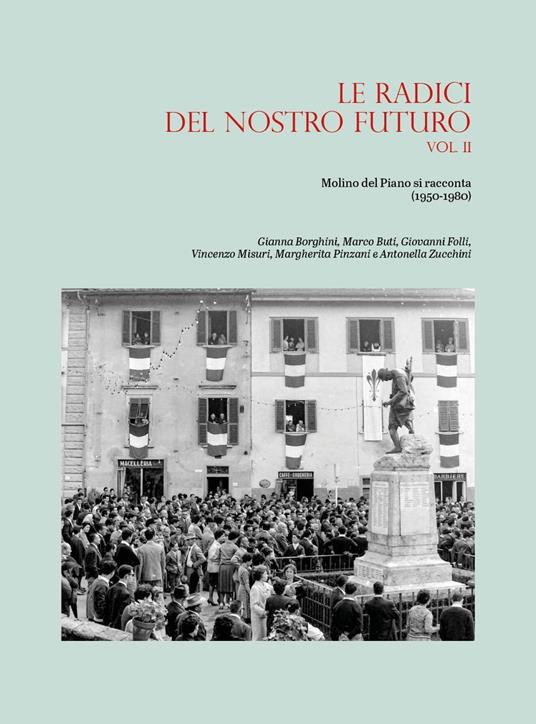 Le radici del nostro futuro. Molino del Piano si racconta (1950-1980). Vol. 2 - Gianna Borghini,Marco Buti,Giovanni Folli - copertina