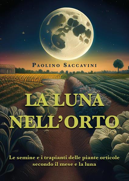 La luna nell'orto. Le semine e i trapianti delle piante orticole secondo il mese e la luna - Paolino Saccavini - copertina