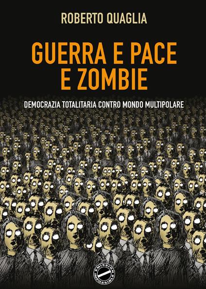 Guerra e pace e zombi. Democrazia totalitaria contro mondo multipolare - Roberto Quaglia - copertina