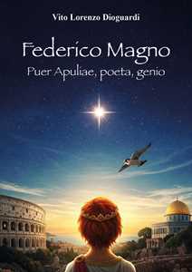 Libro Federico Magno. Puer Apuliae, poeta, genio Vito Lorenzo Dioguardi