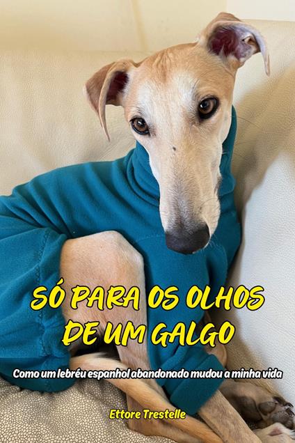 Só para os olhos de um galgo. Como um lebréu espanhol abandonado mudou a minha vida - Ettore Trestelle - copertina