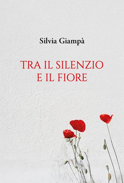 Tra il silenzio e il fiore - Silvia Giampà - copertina