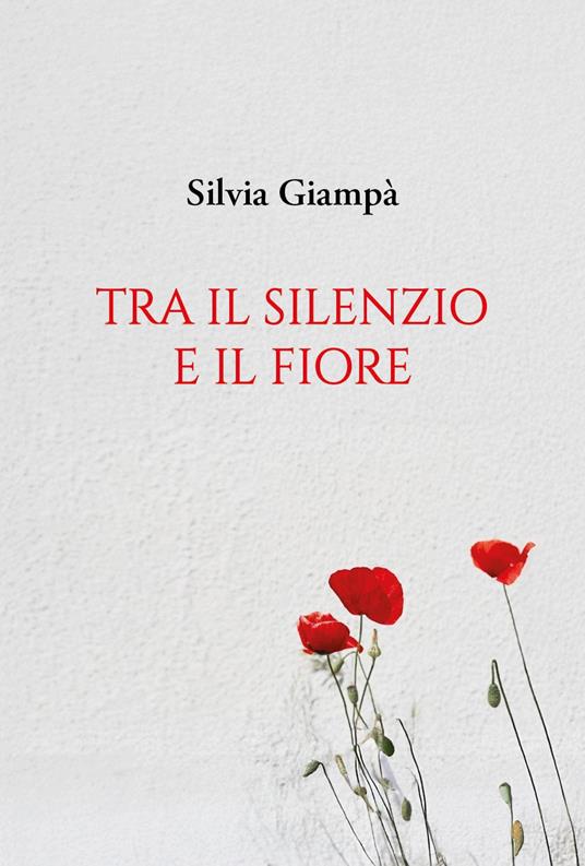 Tra il silenzio e il fiore - Silvia Giampà - copertina