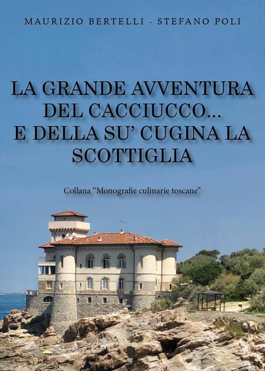 La grande avventura del Cacciucco... e della su' cugina la Scottiglia - Maurizio Bertelli,Stefano Poli - copertina