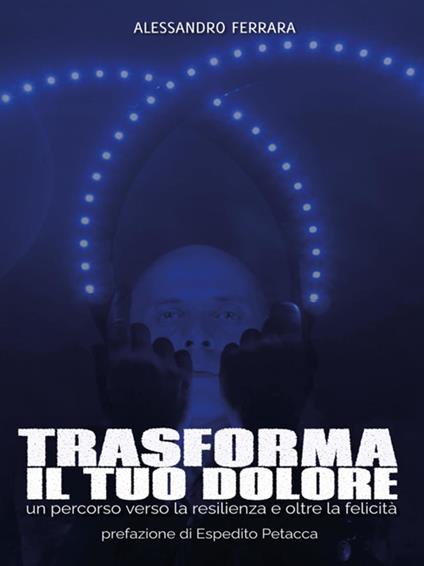 Trasforma il tuo dolore - Alessandro Ferrara - ebook