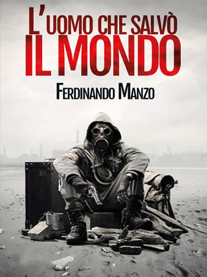 L' uomo che salvò il mondo - Ferdinando Manzo - ebook