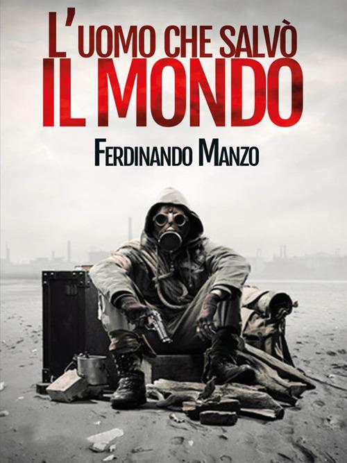 L' uomo che salvò il mondo - Ferdinando Manzo - ebook