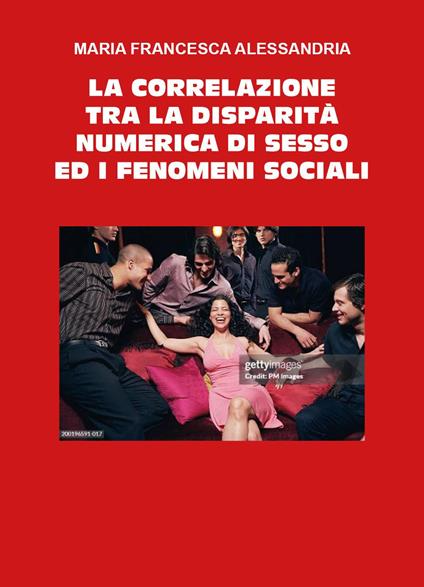 La correlazione tra la disparità numerica di sesso ed i fenomeni sociali - Maria Francesca Alessandria - copertina