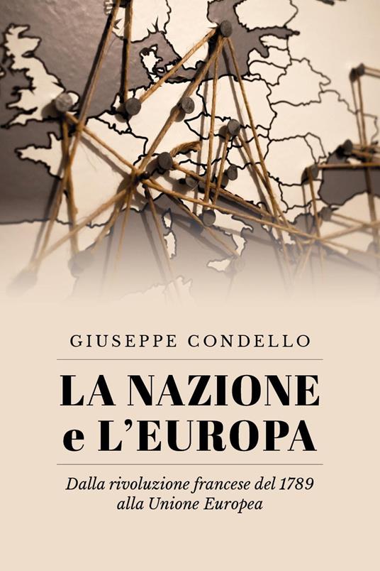 La nazione e l'Europa. Dalla rivoluzione francese del 1789 alla Unione Europea - Giuseppe Condello - copertina