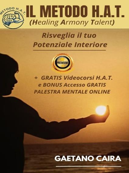 Il metodo H.A.T. Risveglia il tuo potenziale interiore. Con Videocorsi - Gaetano Caira - ebook