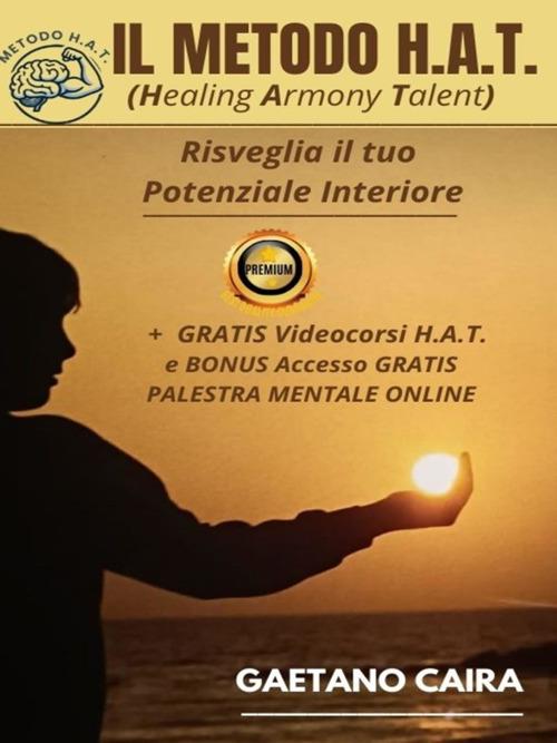 Il metodo H.A.T. Risveglia il tuo potenziale interiore. Con Videocorsi - Gaetano Caira - ebook