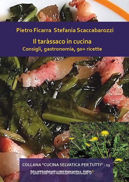 Il taràssaco in cucina. Consigli, gastronomia, 90+ ricette - Pietro Ficarra,Stefania Scaccabarozzi - copertina