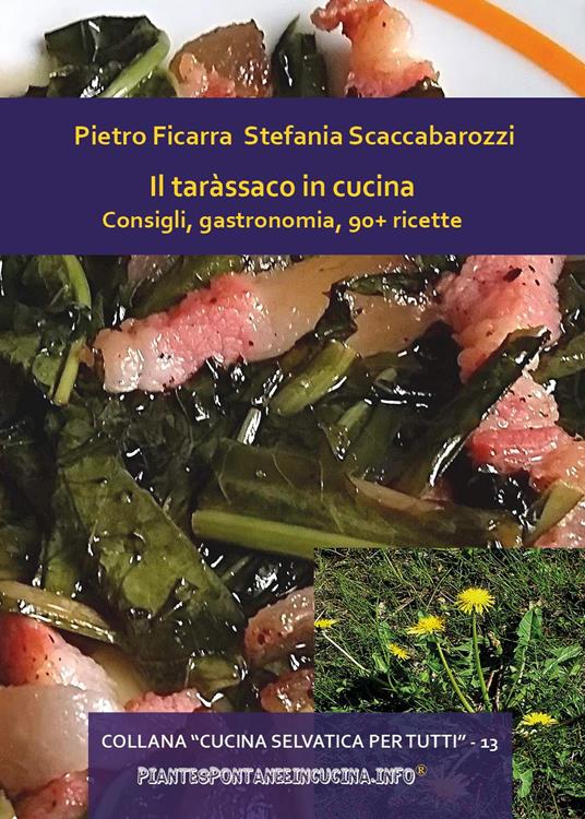 Il taràssaco in cucina. Consigli, gastronomia, 90+ ricette - Pietro Ficarra,Stefania Scaccabarozzi - copertina