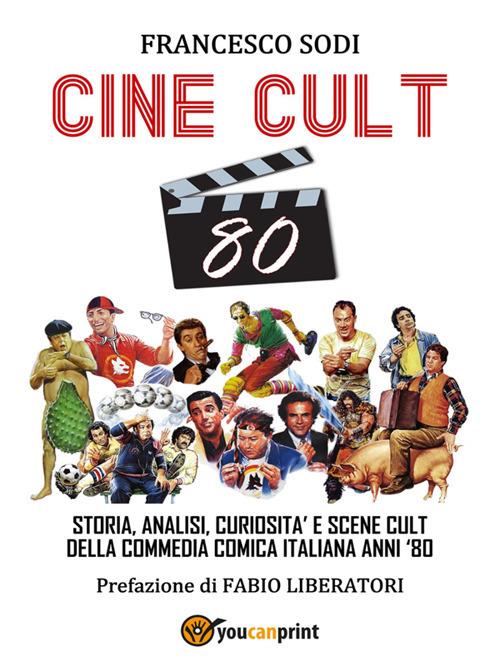 Cine-cult 80. Storia, analisi, curiosità e scene cult della commedia comica italiana anni '80 - Francesco Sodi - ebook