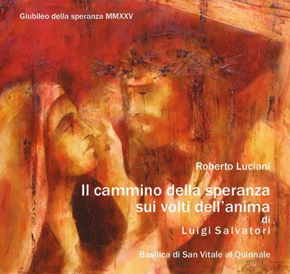 Il cammino della speranza sui volti dell'anima di Luigi Salvatori - Roberto Luciani - copertina