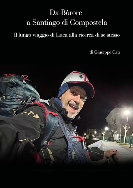 Da Bòrore a Santiago di Compostela. Il lungo viaggio di Luca alla ricerca di se stesso - Giuseppe Cau - copertina
