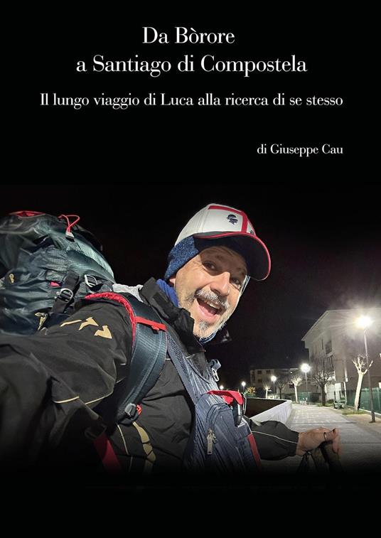 Da Bòrore a Santiago di Compostela. Il lungo viaggio di Luca alla ricerca di se stesso - Giuseppe Cau - copertina