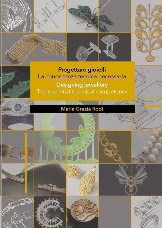 Progettare gioielli. La conoscenza tecnica necessaria-Designing jewellery. The essential technical competence. Ediz. bilingue - Maria Grazia Rodi - copertina