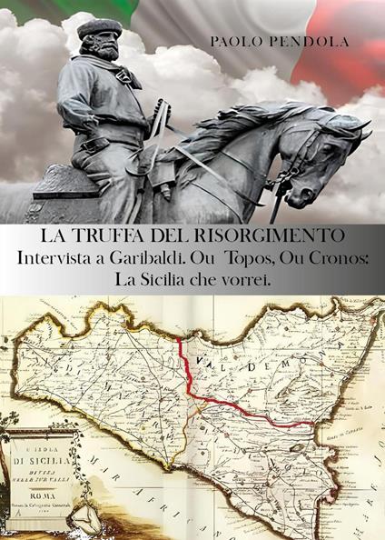 La truffa del Risorgimento. Intervista a Garibaldi. Ou topos, ou cronos: la Sicilia che vorrei - Paolo Pendola - copertina