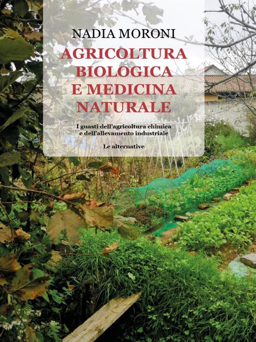 Agricoltura biologica e medicina naturale. I guasti dell'agricoltura chimica e dell'allevamento industriale. Le alternative - Nadia Moroni - ebook