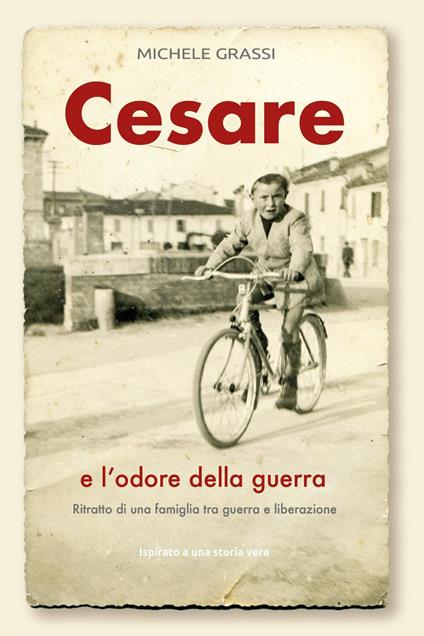 Cesare e l'odore della guerra. Ritratto di una famiglia tra guerra e liberazione - Michele Grassi - copertina