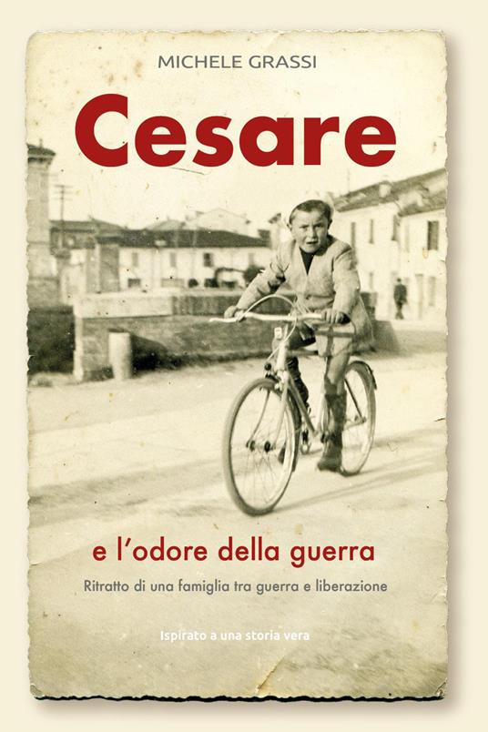 Cesare e l'odore della guerra. Ritratto di una famiglia tra guerra e liberazione - Michele Grassi - copertina