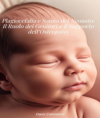Plagiocefalia e sonno del neonato: il ruolo dei genitori e il supporto dell'osteopatia - Dario Colombrini - ebook