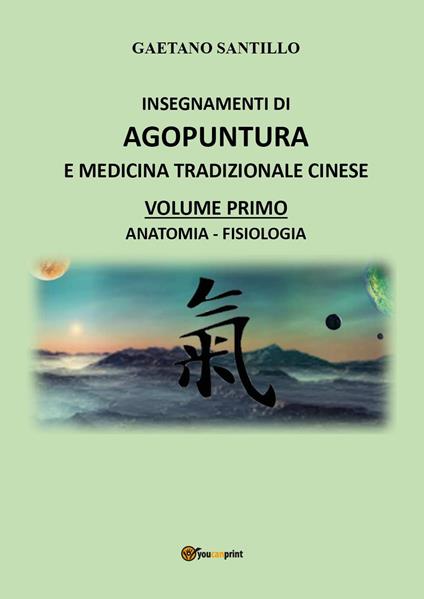 Insegnamenti di agopuntura e medicina tradizionale cinese. Vol. 1: Anatomia-fisiologia - Gaetano Santillo - copertina
