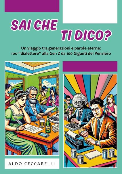 Sai che ti dico? Un viaggio tra generazioni e parole eterne: 100 «dialettere» alla Gen Z da 100 giganti del pensiero - Aldo Ceccarelli - copertina